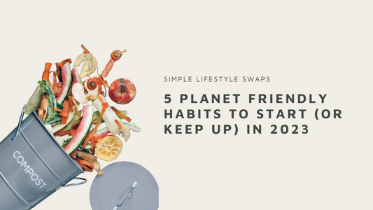 5 Planet Friendly Habits to Start (or Keep Up) in 2023