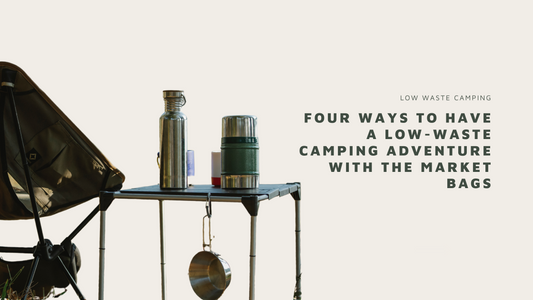Four Ways to Have a Low-Waste Camping Adventure with The Market Bags