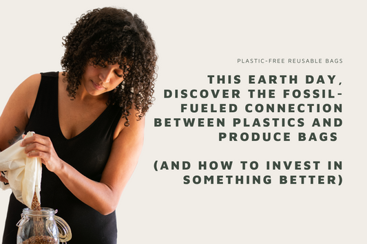 This Earth Day, Discover the Fossil-Fueled Connection Between Plastics and Produce Bags (and How to Invest In Something Better)