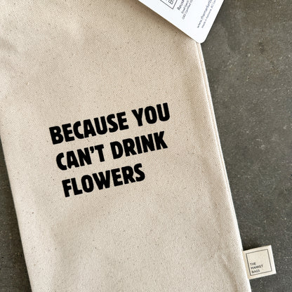 Because You Can't Drink Flowers Reusable Bottle Bag